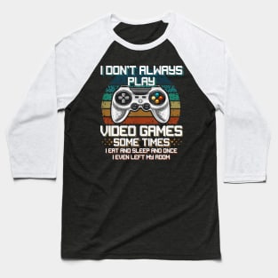 I Don't Always Play Video Games Sometimes I Eat And Sleep Baseball T-Shirt